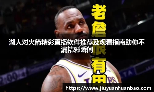 湖人对火箭精彩直播软件推荐及观看指南助你不漏精彩瞬间