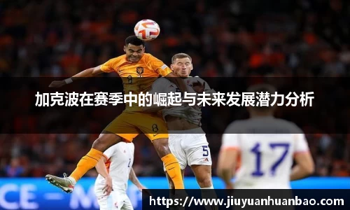 加克波在赛季中的崛起与未来发展潜力分析